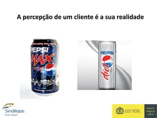 A percepção de um cliente é a sua realidade
 
