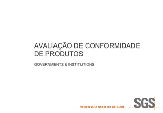 AVALIAÇÃO DE CONFORMIDADE
DE PRODUTOS
GOVERNMENTS & INSTITUTIONS
 
