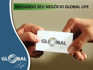 INICIANDO SEU NEGÓCIO GLOBAL LIFE
 