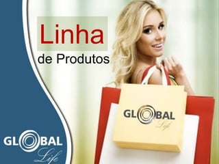 Linha
de Produtos
 