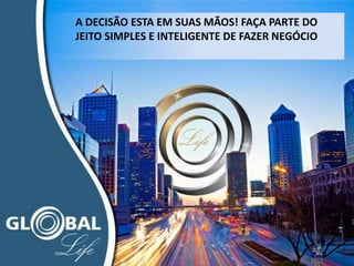 A DECISÃO ESTA EM SUAS MÃOS! FAÇA PARTE DO
JEITO SIMPLES E INTELIGENTE DE FAZER NEGÓCIO
 