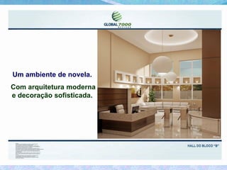 Um ambiente de novela.
Com arquitetura moderna
e decoração sofisticada.
 