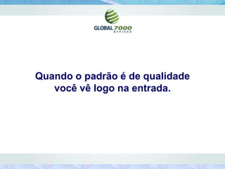 Quando o padrão é de qualidade
   você vê logo na entrada.
 