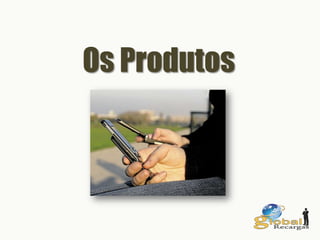 Os Produtos
 