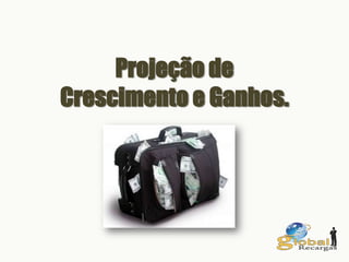 Projeção de
Crescimento e Ganhos.
 