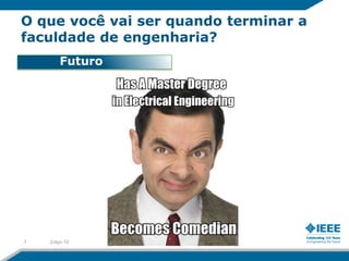 O que você vai ser quando terminar a
faculdade de engenharia?
        Futuro




7   2-Apr-12
 