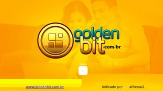 clique
www.goldenbit.com.br indicado por athenas1
 