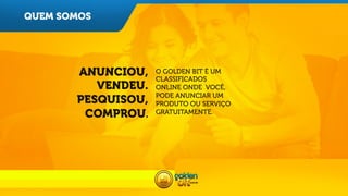 QUEM SOMOS

ANUNCIOU,
VENDEU.
PESQUISOU,
COMPROU.

O GOLDEN BIT É UM
CLASSIFICADOS
ONLINE ONDE VOCÊ,
PODE ANUNCIAR UM
PRODUTO OU SERVIÇO
GRATUITAMENTE.

 