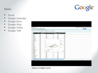 Demo Gmail Google Calendar Google Docs Google Sites Google Video Google Talk Clique na imagem acima. 