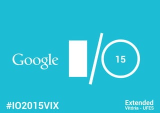 15
Extended
Vitória - UFES#IO2015VIX
 