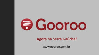 Agora na Serra Gaúcha! www.gooroo.com.br  