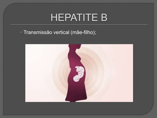  Transmissão vertical (mãe-filho);
 