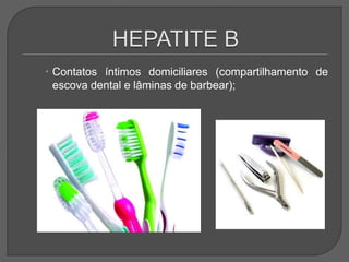  Contatos íntimos domiciliares (compartilhamento de
escova dental e lâminas de barbear);
 