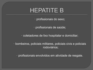  profissionais do sexo;
 profissionais de saúde;
 coletadores de lixo hospitalar e domiciliar;
 bombeiros, policiais militares, policiais civis e policiais
rodoviários;
 profissionais envolvidos em atividade de resgate.
 