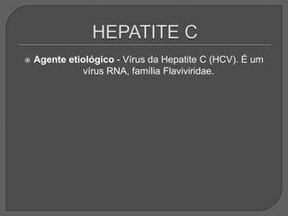  Agente etiológico - Vírus da Hepatite C (HCV). É um
vírus RNA, família Flaviviridae.
 