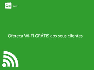 Ofereça Wi-Fi GRÁTIS aos seus clientes
 