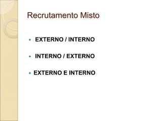 Recrutamento Misto

   EXTERNO / INTERNO

   INTERNO / EXTERNO

   EXTERNO E INTERNO
 