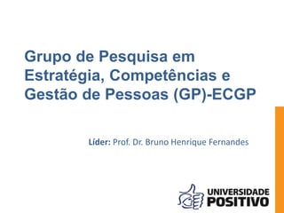 Grupo de Pesquisa em
Estratégia, Competências e
Gestão de Pessoas (GP)-ECGP
Líder: Prof. Dr. Bruno Henrique Fernandes
 
