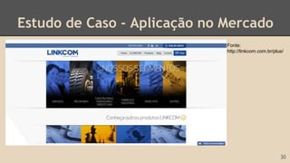 Estudo de Caso - Aplicação no Mercado
Fonte:
http://linkcom.com.br/plus/
30
 