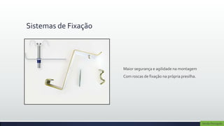 Sistemas de Fixação




                      Maior segurança e agilidade na montagem
                      Com roscas de fixação na própria presilha.




                                                                   Versão Português
 