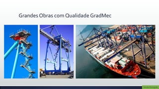 Grandes Obras com Qualidade GradMec




                                      Versão Português
 