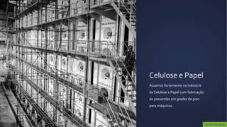 Celulose e Papel
Atuamos fortemente na indústria
da Celulose e Papel com fabricação
de passarelas em grades de piso
para máquinas.



                                     Versão Português
 