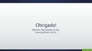 Obrigado!
Maiores informações no site:
  www.gradmec.com.br




                               Versão Português
 