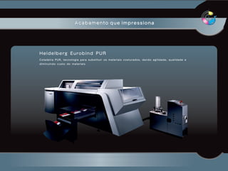 Acabamento que impressiona




Heidelberg Eurobind PUR
Coladeira PUR, tecnologia para substituir os materiais costurados, dando agilidade, qualidade e
diminuindo custo do materiais.
 