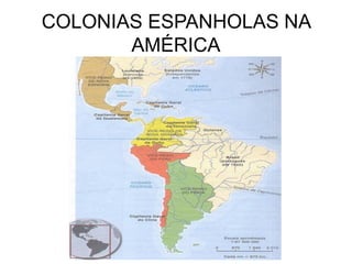 COLONIAS ESPANHOLAS NA
       AMÉRICA
 