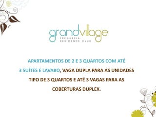 APARTAMENTOS DE 2 E 3 QUARTOS COM ATÉ
3 SUÍTES E LAVABO, VAGA DUPLA PARA AS UNIDADES
TIPO DE 3 QUARTOS E ATÉ 3 VAGAS PARA AS
COBERTURAS DUPLEX.
 