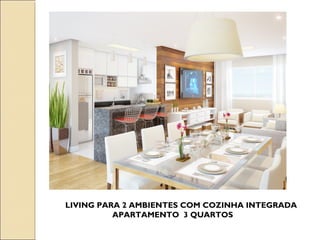 LIVING PARA 2 AMBIENTES COM COZINHA INTEGRADA
          APARTAMENTO 3 QUARTOS
 