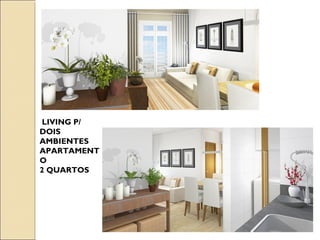 LIVING P/
DOIS
AMBIENTES
APARTAMENT
O
2 QUARTOS
 