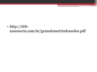 • http://drb-
assessoria.com.br/granulometriadossolos.pdf
 