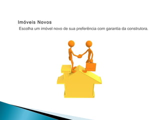 Imóveis Novos
Escolha um imóvel novo de sua preferência com garantia da construtora.
 