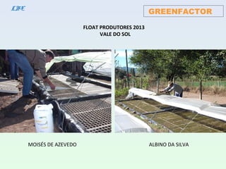GREENFACTORLBE
FLOAT PRODUTORES 2013
VALE DO SOL
MOISÉS DE AZEVEDO ALBINO DA SILVA
 