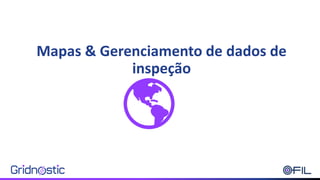 Mapas & Gerenciamento de dados de
inspeção
 