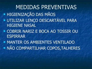 MEDIDAS PREVENTIVAS HIGIENIZAÇÃO DAS MÃOS  UTILIZAR LENÇO DESCARTÁVEL PARA HIGIENE NASAL  COBRIR NARIZ E BOCA AO TOSSIR OU ESPIRRAR MANTER OS AMBIENTES VENTILADO NÃO COMPARTILHAR COPOS,TALHERES 
