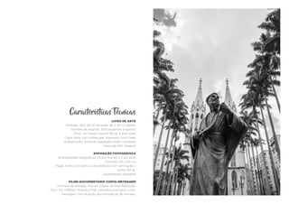 Características Técnicas
LIVRO DE ARTE
Formato: 28 x 28 cm fechado, 56 x 28 cm aberto
Número de páginas: 204 (duzentos e quatro)
Miolo: em Papel Couché 150 gr. a 4x4 cores
Capa: dura, com sobrecapa, impressa a 4x4 cores
Acabamento: lombada quadrada, miolo costurado
Cerca de 200 imagens
EXPOSIÇÃO FOTOGRÁFICA
18 ampliações fotográficas (15 em fine-art e 3 em vinil)
Formato: 40 x 60 cm
Papel: brilho com película de proteção com laminação v
brilho 150 gr.
Sustentação: cavaletes
FILME-DOCUMENTÁRIO CURTA-METRAGEM
Formato de entrega: Arquivo Digital de Alta Resolução
FULL HD (1080p). Produto Final: filme/documentário curta-
metragem com duração aproximada de 26 minutos.
 