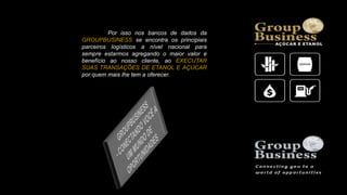 Por isso nos bancos de dados da
GROUPBUSINESS se encontra os principiais
parceiros logísticos a nível nacional para
sempre estarmos agregando o maior valor e
benefício ao nosso cliente, ao EXECUTAR
SUAS TRANSAÇÕES DE ETANOL E AÇÚCAR
por quem mais lhe tem a oferecer.
 