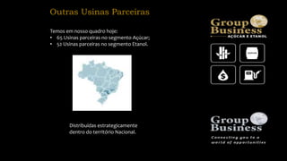 Outras Usinas Parceiras
Temos em nosso quadro hoje:
• 65 Usinas parceiras no segmento Açúcar;
• 52 Usinas parceiras no segmento Etanol.
Distribuídas estrategicamente
dentro do território Nacional.
 