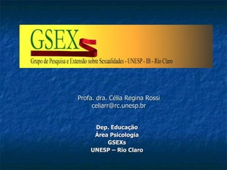 Profa. dra. Célia Regina Rossi [email_address] Dep. Educação Área Psicologia GSEXs UNESP – Rio Claro 