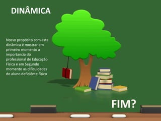 DINÂMICA
Nosso propósito com esta
dinâmica é mostrar em
primeiro momento a
importancia do
professional de Educação
Física e em Segundo
momento as dificuldades
do aluno deficiênte físico

 