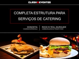 COMPLETA ESTRUTURA PARA
SERVIÇOS DE CATERING
DONOSTIA
COZINHA ESPANHOLA

ROCK N’ ROLL BURGUER
HAMBURGUERIA & FINGER FOOD

 