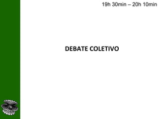 DEBATE COLETIVO 19h 30min – 20h 10min 