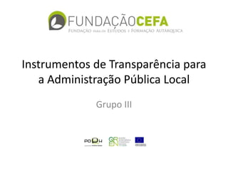 Instrumentos de Transparência para
a Administração Pública Local
Grupo III
 