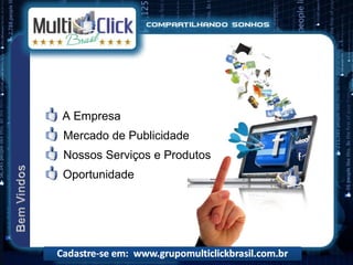 A Empresa
Mercado de Publicidade
Nossos Serviços e Produtos
Oportunidade
 