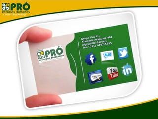 Mudança no final da apresentação com a
imagem do cartão.
E um texto para finalização de apresentação.
Grupo Pró RH
Grupo Pró RH
Alameda Araguaia 401
Alameda Araguaia 401
Alphaville-Barueri
Alphaville-Barueri
Tel: (011) 4197-5555
Tel: (011) 4197-5555
 