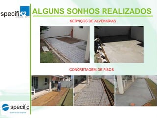 ALGUNS SONHOS REALIZADOS
SERVIÇOS DE ALVENARIAS
CONCRETAGEM DE PISOS
 