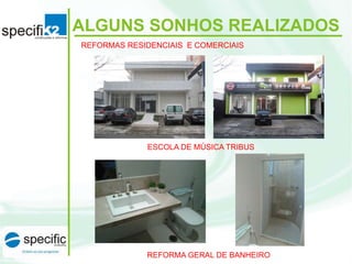 REFORMAS RESIDENCIAIS E COMERCIAIS
ALGUNS SONHOS REALIZADOS
ESCOLA DE MÚSICA TRIBUS
REFORMA GERAL DE BANHEIRO
 