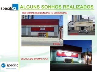 REFORMAS RESIDENCIAIS E COMERCIAIS
ALGUNS SONHOS REALIZADOS
ESCOLA DE IDIOMAS CNA
FINAL
ANTES
 